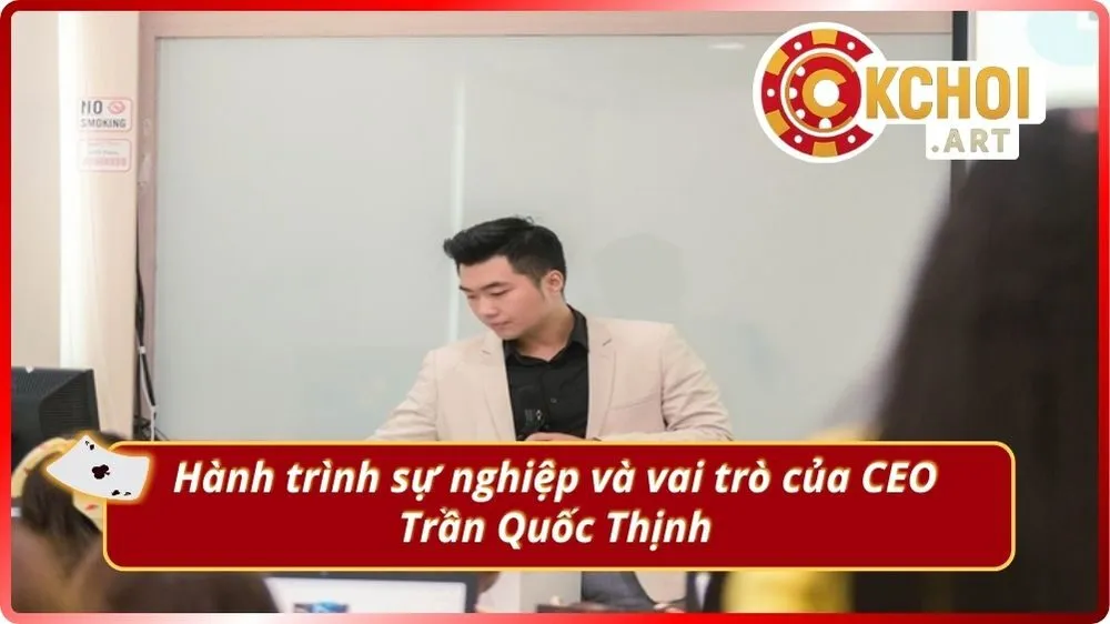 Hành trình sự nghiệp và vai trò của CEO Trần Quốc Thịnh