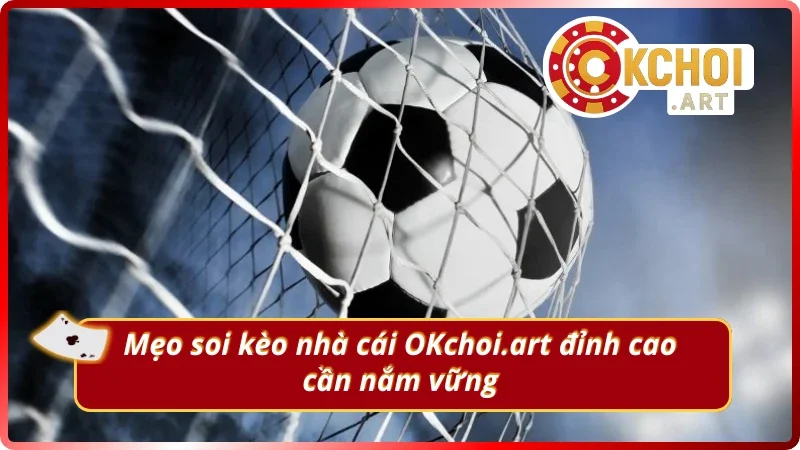 Mẹo soi kèo nhà cái cực hay phải nắm bắt từ OKchoi.art