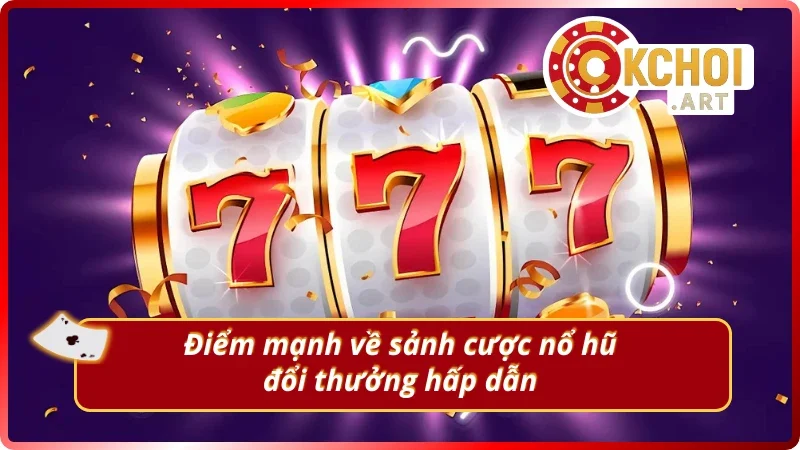 Những ưu điểm nổi bật tại sảnh cược nổ hũ