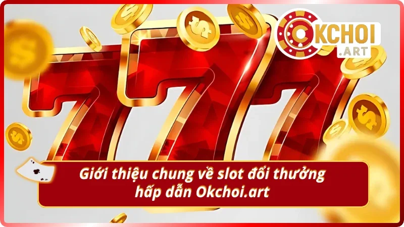 Giới thiệu về slot đổi thưởng hấp dẫn Okchoi.art