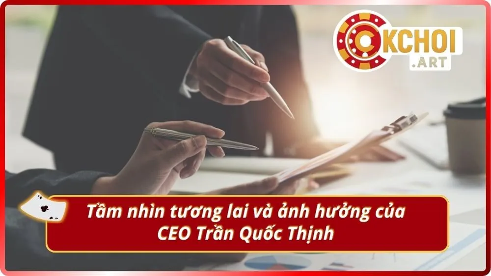 Tầm nhìn tương lai và ảnh hưởng của CEO Trần Quốc Thịnh