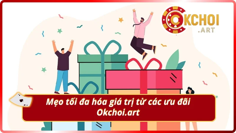 Mẹo tối đa hóa giá trị từ các ưu đãi Okchoi.art