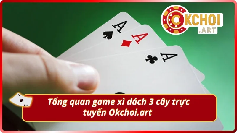 Tìm hiểu về trò chơi xì dách 3 cây trực tuyến tại Okchoi.art